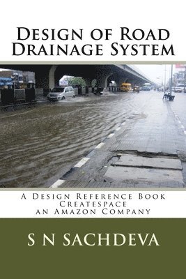 Design of Road Drainage System: A Design Reference Book Createspace, an Amazon Company 1