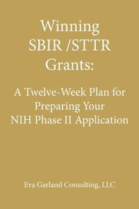 bokomslag Winning SBIR/STTR Grants: A Twelve-Week Plan for Preparing Your NIH Phase II Application