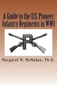 bokomslag A Guide to the U.S. Pioneer infantry Regiments in WWI