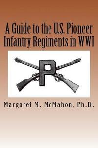 bokomslag A Guide to the U.S. Pioneer infantry Regiments in WWI