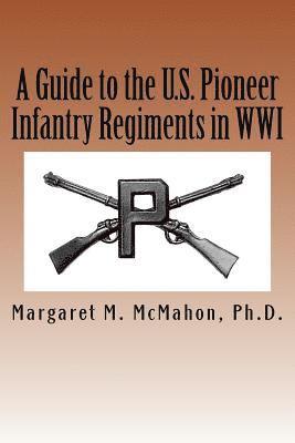Margaret M. McMahon Ph. D. - A Guide to the U.S. Pioneer infantry Regiments in WWI, Häftad