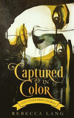 Rebecca Lang - Captured in Color and Other Brief Stories, Häftad