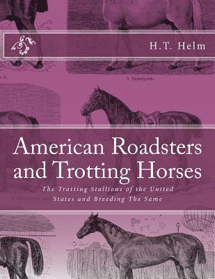 American Roadsters and Trotting Horses: The Trotting Stallions of the United States and Breeding The Same 1