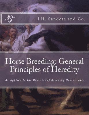 Horse Breeding: General Principles of Heredity: As Applied to the Business of Breeding Horses, Etc. 1