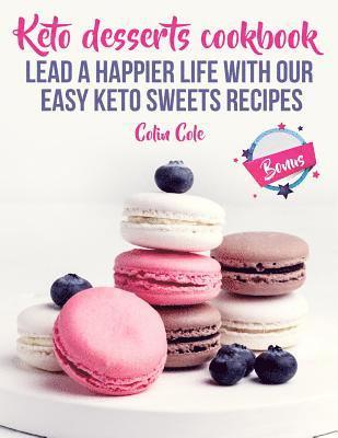 Keto desserts cookbook. Lead a happier life with our easy keto sweets recipes 1