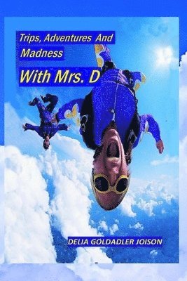 Trips, Adventures And Madness With Mrs. D 1