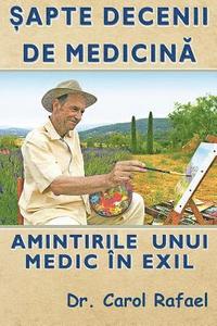 bokomslag Sapte decenii de medicina: amintirile unui medic in exil (editie color, adaugita)