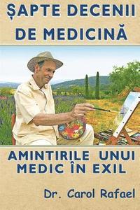 bokomslag Sapte Decenii de Medicina: Amintirile Unui Medic in Exil (Editie Alb-Negru, Adaugita)