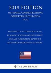 bokomslag Amendment of the Commission's Rules To Allocate Spectrum and Adopt Service Rules and Procedures To Govern the Use of Vehicle-Mounted Earth Stations (U