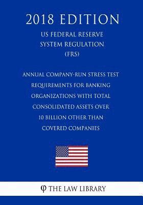 bokomslag Annual Company-Run Stress Test Requirements for Banking Organizations with Total Consolidated Assets over 10 Billion Other than Covered Companies (US