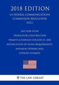 bokomslag Auction of FM Translator Construction Permits Scheduled for June 21, 2018 - Notification of Filing Requirements, Minimum Opening Bids, Upfront Payment