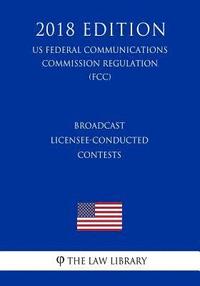 bokomslag Broadcast Licensee-Conducted Contests (US Federal Communications Commission Regulation) (FCC) (2018 Edition)