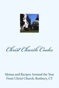 bokomslag Christ Church Cooks: Menus and Recipes Around the Year From Christ Church, Roxbury, CT
