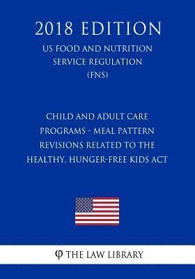 bokomslag Child and Adult Care Programs - Meal Pattern Revisions Related to the Healthy, Hunger-Free Kids Act (US Food and Nutrition Service Regulation) (FNS) (