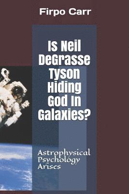 Is Neil Degrasse Tyson Hiding God in Galaxies?: Astrophysical Psychology Arises 1