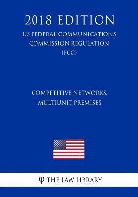 bokomslag Competitive Networks, Multiunit Premises (US Federal Communications Commission Regulation) (FCC) (2018 Edition)