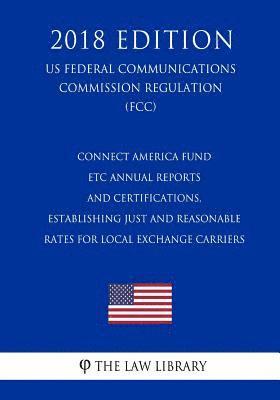 Connect America Fund - ETC Annual Reports and Certifications, Establishing Just and Reasonable Rates for Local Exchange Carriers (US Federal Communica 1