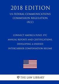 bokomslag Connect America Fund, ETC Annual Reports and Certifications, Developing a Unified Intercarrier Compensation Regime (US Federal Communications Commissi