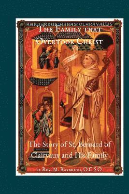 The Family that Overtook Christ: The Story of St. Bernard of Clairvaux and His Family 1