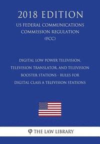 bokomslag Digital Low Power Television, Television Translator, and Television Booster Stations - Rules for Digital Class A Television Stations (US Federal Commu