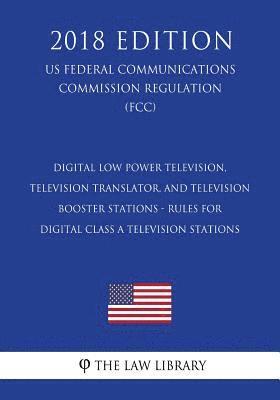 bokomslag Digital Low Power Television, Television Translator, and Television Booster Stations - Rules for Digital Class A Television Stations (US Federal Commu