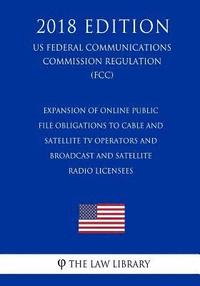 bokomslag Expansion of Online Public File Obligations to Cable and Satellite TV Operators and Broadcast and Satellite Radio Licensees (US Federal Communications