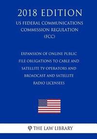 bokomslag Expansion of Online Public File Obligations to Cable and Satellite TV Operators and Broadcast and Satellite Radio Licensees (US Federal Communications