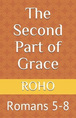 The Second Part of Grace: Romans 5-8 1