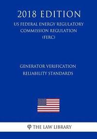 bokomslag Generator Verification Reliability Standards (US Federal Energy Regulatory Commission Regulation) (FERC) (2018 Edition)