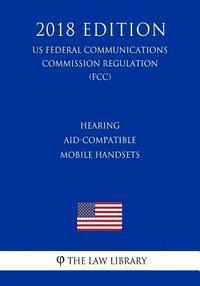 bokomslag Hearing Aid-Compatible Mobile Handsets (US Federal Communications Commission Regulation) (FCC) (2018 Edition)