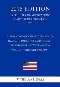 bokomslag Implementation of Short-term Analog Flash and Emergency Readiness Act - Establishment of DTV Transition 'Analog Nightlight' Program (US Federal Commun