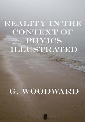 Georgina P. Woodward - Reality in the context of physics illustrated: The diagrams in colour, Häftad