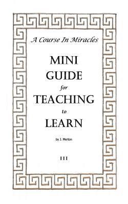 bokomslag A Course In Miracles Mini Guide for Teaching to Learn