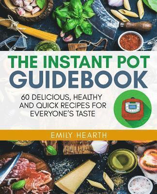 bokomslag The Instant Pot Guidebook: 60 Delicious, Healthy and Quick Recipes for Everyone's Taste