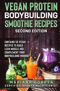 bokomslag VEGAN PROTEIN BODYBUILDING SMOOTHIE RECiPES SECOND EDITION: CONTAINS 50 VEGAN RECIPES To BUILD LEAN MUSCLE AND COMPLEMENT YOUR BODYBUILDING WORKOUT