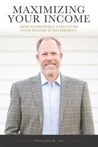 bokomslag Maximizing Your Income: How to Properly Structure Your Income in Retirement