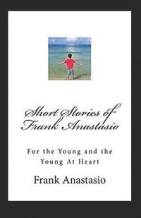 bokomslag Short Stories of Frank Anastasio: For the Young and the Young At Heart