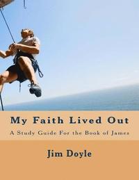 bokomslag My Faith Lived Out: A Study Guide For the Book of James