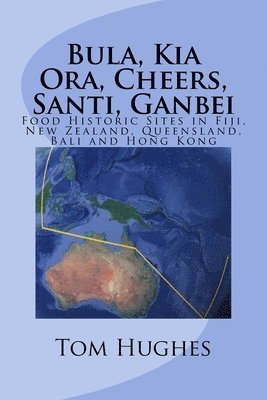 Bula, Kia Ora, Cheers, Santi, Ganbei: Food Historic Sites in Fiji, New Zealand, Queensland, Bali and Hong Kong 1