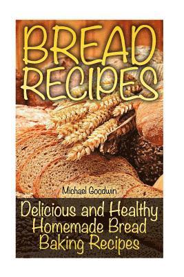 bokomslag Bread Recipes: Delicious and Healthy Homemade Bread Baking Recipes