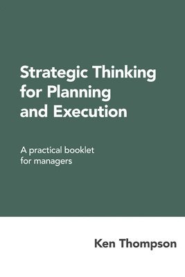 Strategic Thinking for Planning and Execution: A practical booklet for managers 1