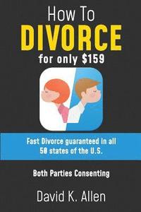 bokomslag How to Divorce for Only $159: A Fast Divorce Guaranteed, without Lawyers or Courtroom Attendance