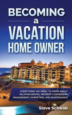 Steve Schwab - Becoming a Vacation Home Owner: Everything You Need to Know about Vacation Rental Property Ownership, Management, Marketing, and Maintenance, Häftad