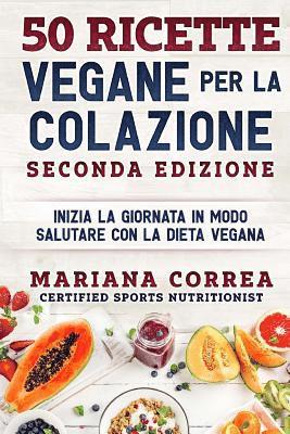 bokomslag 50 RICETTE VEGANE PER LA COLAZIONE SECONDA EDIZiONE: INIZIA LA GIORNATA IN MODO SALUTARE CON La DIETA VEGANA