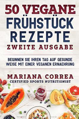 bokomslag 50 VEGANE FRUEHSTUECK REZEPTE ZWEiTE AUSGABE: BEGINNEN SIE IHREN TAG AUF GESUNDE WEISE MiT EINER VEGANEN ERNAEHRUNG