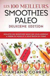 bokomslag Les 100 MEILLEURS SMOOTHIES PALEO DEUXIEME EDITION: DEGUSTEZ DES SMOOTHIES SAINS QUI VOUS AIDERONT A PERDRE DU POIDS Et A VOUS SENTIR EN FORME