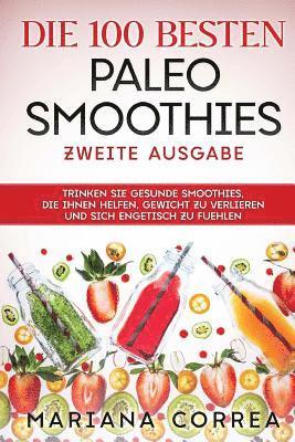 bokomslag Die 100 BESTEN PALEO SMOOTHIES ZWEITE AUSGABE: TRINKEN SIE GESUNDE SMOOTHIES, DIE IHNEN HELFEN, GEWICHT ZU VERLIEREN UND SICH ENGETISCH Zu FUEHLEN