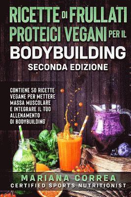 bokomslag RICETTE DI FRULLATI PROTEICI VEGANI PER Il BODYBUILDING SECONDA EDIZIONE: CONTIENE 50 RICETTE VEGANE PER METTERE MASSA MUSCOLARE E INTEGRARE Il TUO AL