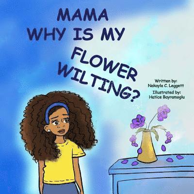 Nakayla C. Leggett - Mama Why Is My Flower Wilting?, Häftad