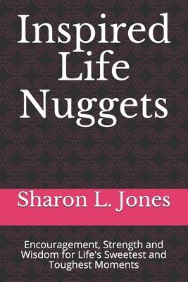 Inspired Life Nuggets: Encouragement, Strength and Wisdom for Life's Sweetest and Toughest Moments 1